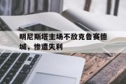 开云APP-明尼斯塔主场不敌克鲁赛德城，惨遭失利的简单介绍